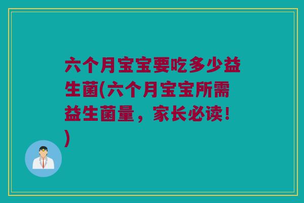六个月宝宝要吃多少益生菌(六个月宝宝所需益生菌量，家长必读！)