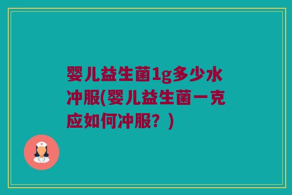 婴儿益生菌1g多少水冲服(婴儿益生菌一克应如何冲服？)