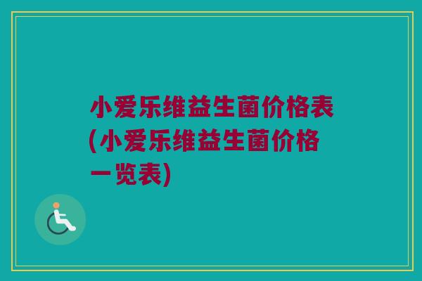 小爱乐维益生菌价格表(小爱乐维益生菌价格一览表)