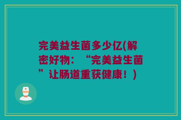 完美益生菌多少亿(解密好物：“完美益生菌”让肠道重获健康！)