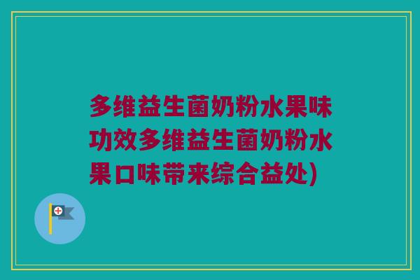多维益生菌奶粉水果味功效多维益生菌奶粉水果口味带来综合益处)