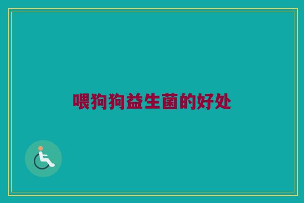 喂狗狗益生菌的好处