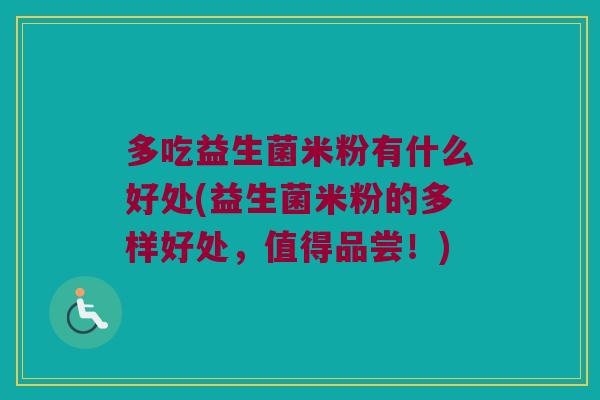 多吃益生菌米粉有什么好处(益生菌米粉的多样好处，值得品尝！)