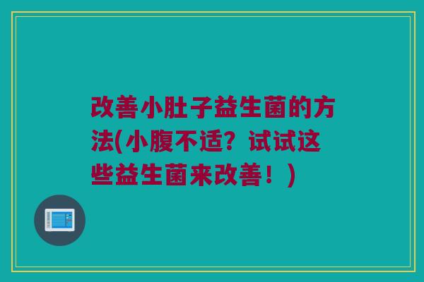 改善小肚子益生菌的方法(小腹不适？试试这些益生菌来改善！)