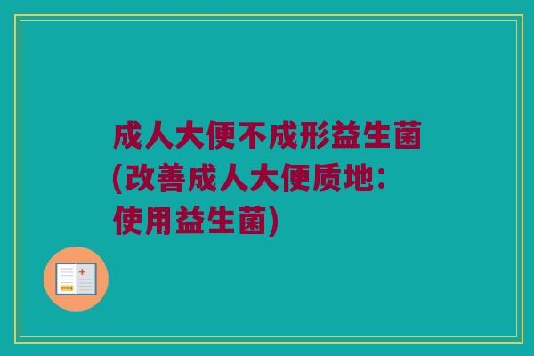 成人大便不成形益生菌(改善成人大便质地：使用益生菌)