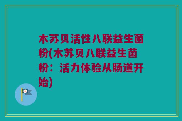 木苏贝活性八联益生菌粉(木苏贝八联益生菌粉：活力体验从肠道开始)