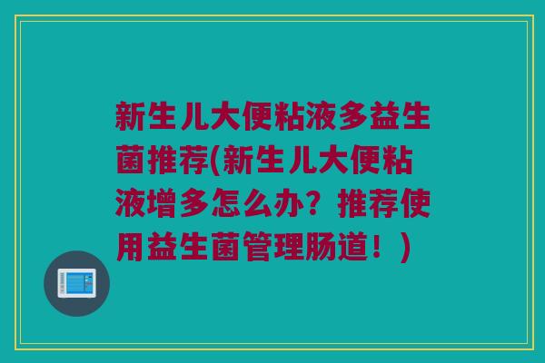 新生儿大便粘液多益生菌推荐(新生儿大便粘液增多怎么办？推荐使用益生菌管理肠道！)