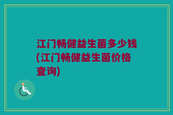 江门畅健益生菌多少钱(江门畅健益生菌价格查询)
