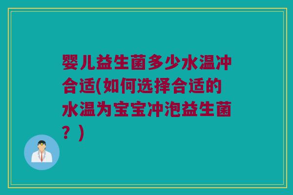 婴儿益生菌多少水温冲合适(如何选择合适的水温为宝宝冲泡益生菌？)