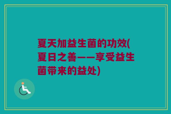夏天加益生菌的功效(夏日之善——享受益生菌带来的益处)