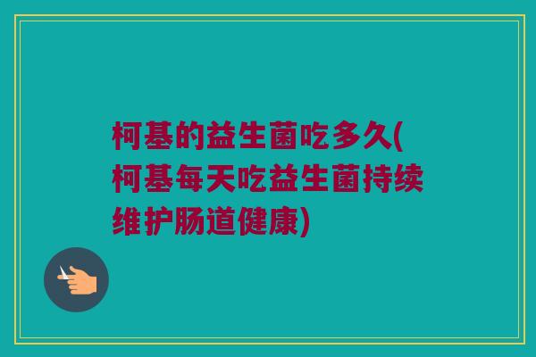 柯基的益生菌吃多久(柯基每天吃益生菌持续维护肠道健康)