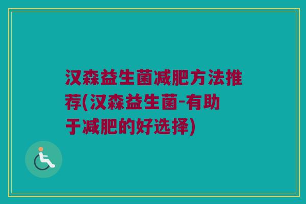 汉森益生菌减肥方法推荐(汉森益生菌-有助于减肥的好选择)