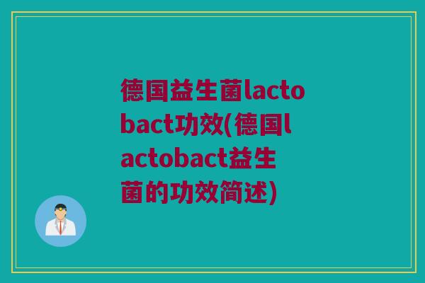 德国益生菌lactobact功效(德国lactobact益生菌的功效简述)