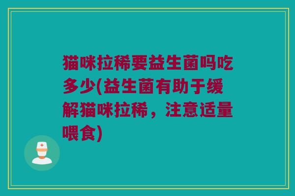 猫咪拉稀要益生菌吗吃多少(益生菌有助于缓解猫咪拉稀，注意适量喂食)