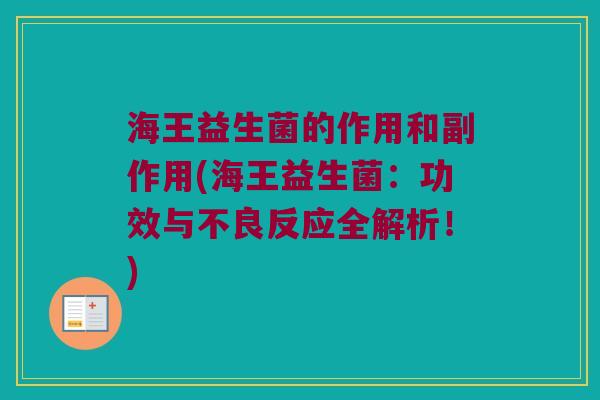 海王益生菌的作用和副作用(海王益生菌：功效与不良反应全解析！)