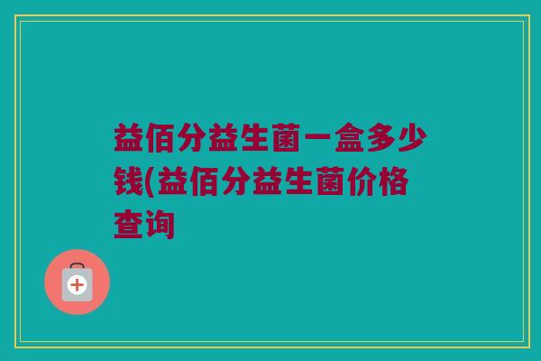 益佰分益生菌一盒多少钱(益佰分益生菌价格查询