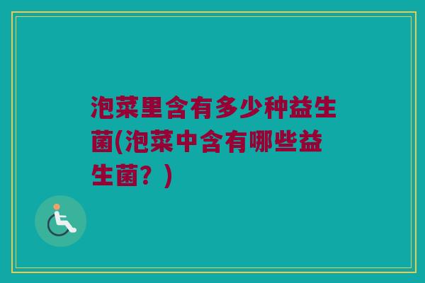 泡菜里含有多少种益生菌(泡菜中含有哪些益生菌？)