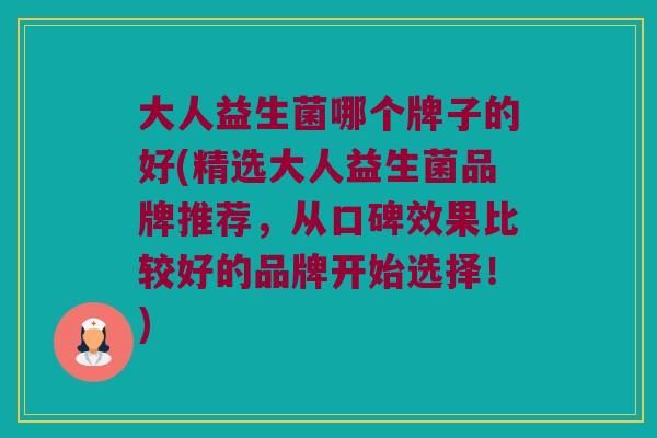 大人益生菌哪个牌子的好(精选大人益生菌品牌推荐，从口碑效果比较好的品牌开始选择！)