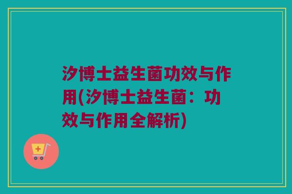 汐博士益生菌功效与作用(汐博士益生菌：功效与作用全解析)