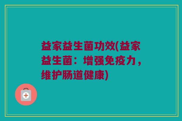 益家益生菌功效(益家益生菌：增强免疫力，维护肠道健康)