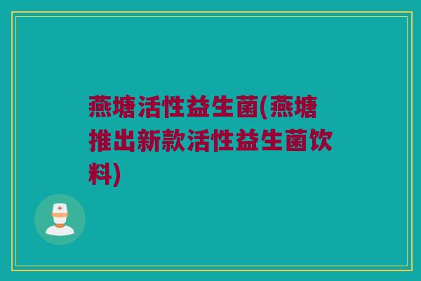 燕塘活性益生菌(燕塘推出新款活性益生菌饮料)
