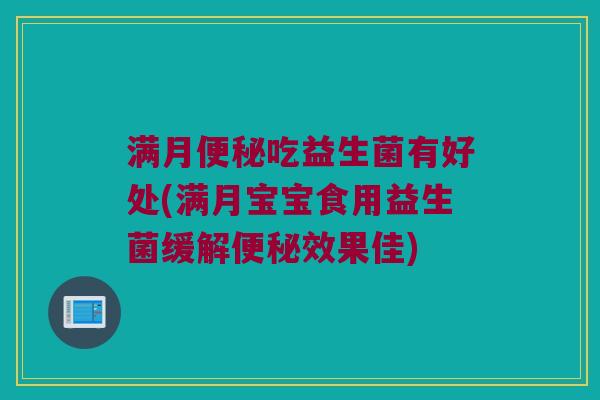 满月便秘吃益生菌有好处(满月宝宝食用益生菌缓解便秘效果佳)