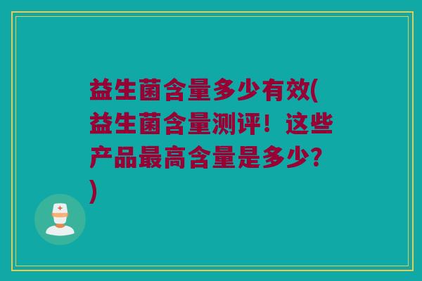 益生菌含量多少有效(益生菌含量测评！这些产品最高含量是多少？)