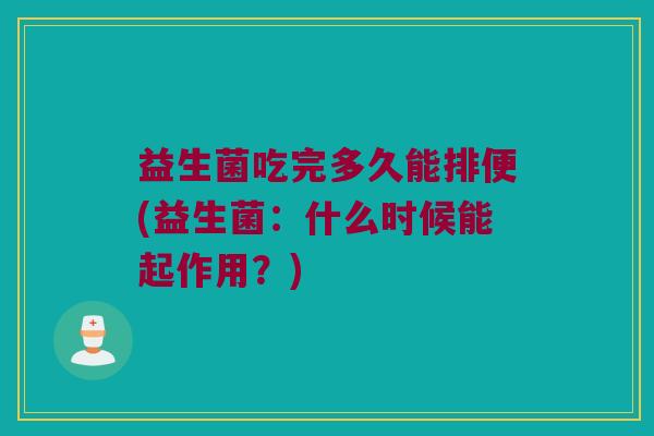 益生菌吃完多久能排便(益生菌：什么时候能起作用？)
