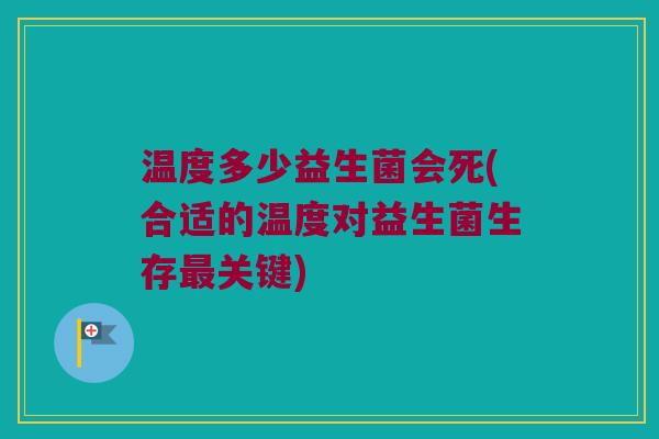 温度多少益生菌会死(合适的温度对益生菌生存最关键)