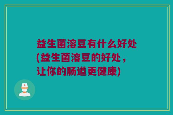 益生菌溶豆有什么好处(益生菌溶豆的好处，让你的肠道更健康)