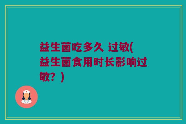 益生菌吃多久 过敏(益生菌食用时长影响过敏？)