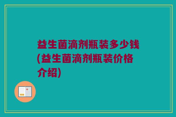 益生菌滴剂瓶装多少钱(益生菌滴剂瓶装价格介绍)