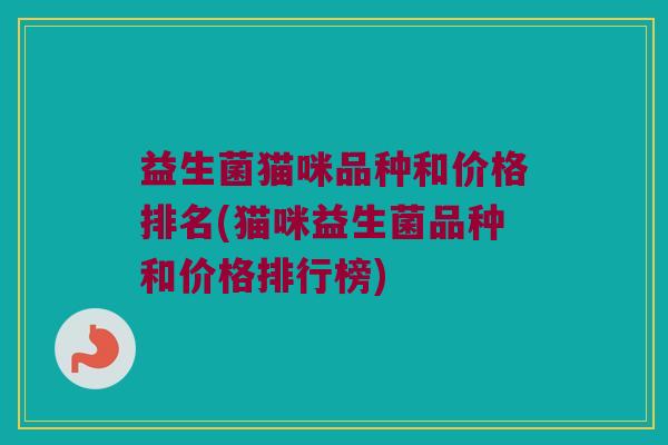 益生菌猫咪品种和价格排名(猫咪益生菌品种和价格排行榜)