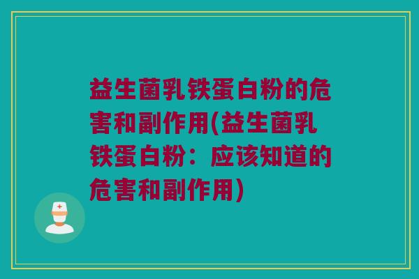 益生菌乳铁蛋白粉的危害和副作用(益生菌乳铁蛋白粉：应该知道的危害和副作用)
