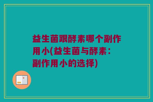 益生菌跟酵素哪个副作用小(益生菌与酵素：副作用小的选择)