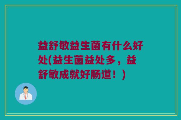 益舒敏益生菌有什么好处(益生菌益处多，益舒敏成就好肠道！)