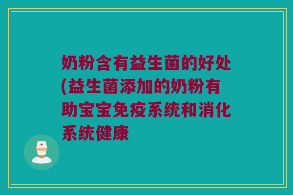 奶粉含有益生菌的好处(益生菌添加的奶粉有助宝宝免疫系统和消化系统健康