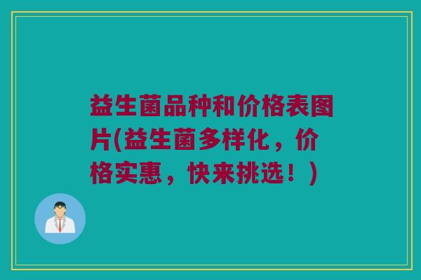 益生菌品种和价格表图片(益生菌多样化，价格实惠，快来挑选！)