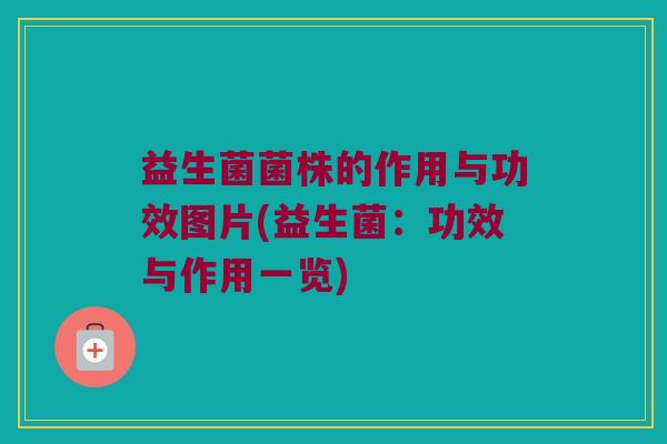 益生菌菌株的作用与功效图片(益生菌：功效与作用一览)
