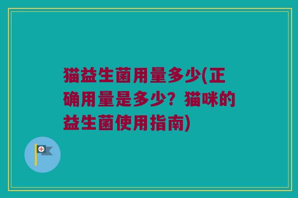 猫益生菌用量多少(正确用量是多少？猫咪的益生菌使用指南)