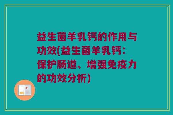 益生菌羊乳钙的作用与功效(益生菌羊乳钙：保护肠道、增强免疫力的功效分析)