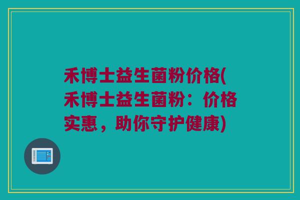 禾博士益生菌粉价格(禾博士益生菌粉：价格实惠，助你守护健康)