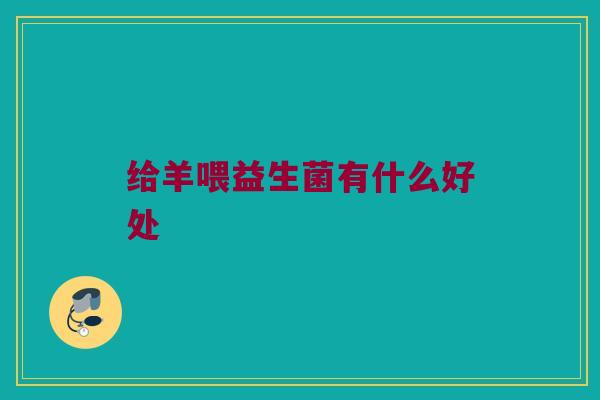 给羊喂益生菌有什么好处