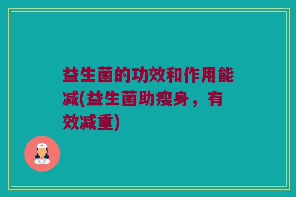 益生菌的功效和作用能减(益生菌助瘦身，有效减重)