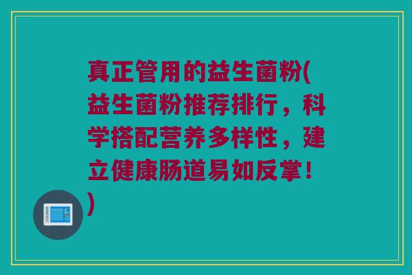 真正管用的益生菌粉(益生菌粉推荐排行，科学搭配营养多样性，建立健康肠道易如反掌！)