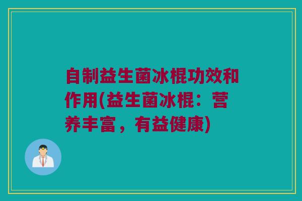自制益生菌冰棍功效和作用(益生菌冰棍：营养丰富，有益健康)