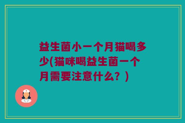 益生菌小一个月猫喝多少(猫咪喝益生菌一个月需要注意什么？)