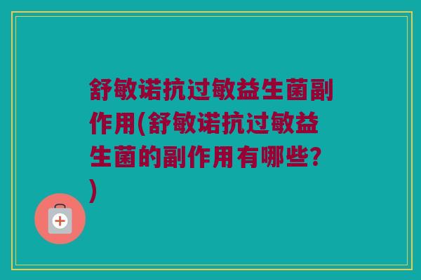 舒敏诺抗过敏益生菌副作用(舒敏诺抗过敏益生菌的副作用有哪些？)