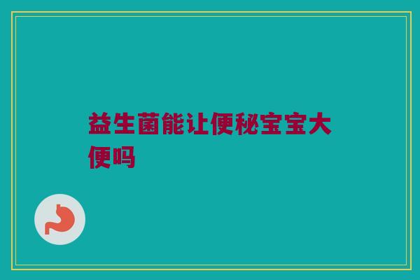 益生菌能让便秘宝宝大便吗