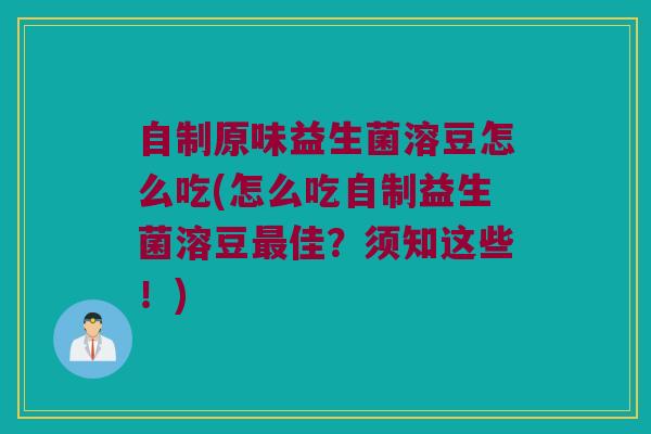自制原味益生菌溶豆怎么吃(怎么吃自制益生菌溶豆最佳？须知这些！)